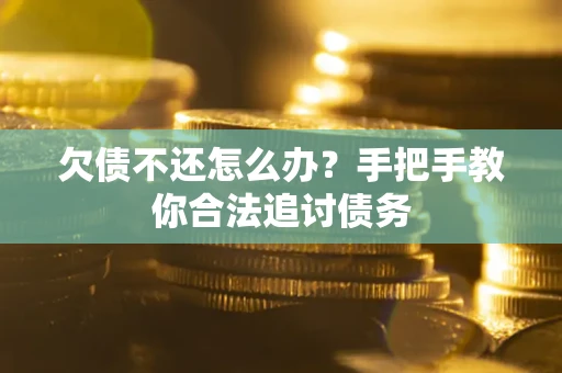 武汉欠债不还怎么办？手把手教你合法追讨债务