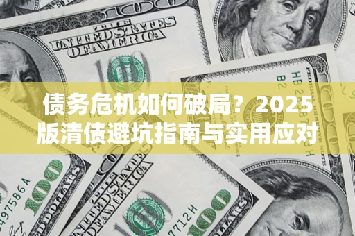 武汉债务危机如何破局？2025版清债避坑指南与实用应对策略