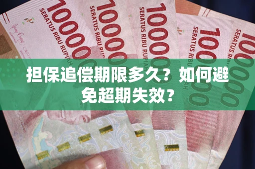 武汉担保追偿期限多久?如何避免超期失效? 武汉担保追偿期限多久?如何避免超期失效?