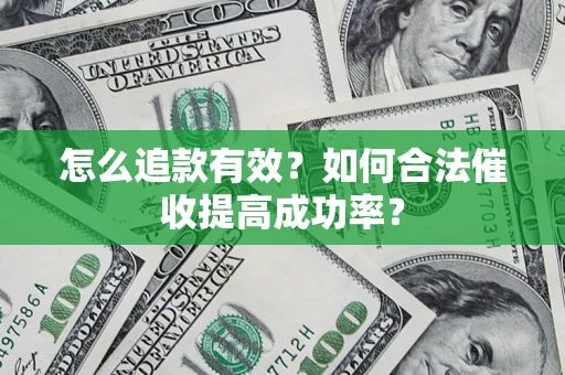 武汉怎么追款有效？如何合法催收提高成功率？