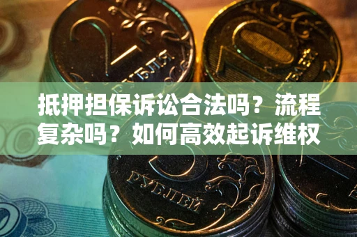 武汉抵押担保诉讼合法吗？流程复杂吗？如何高效起诉维权？