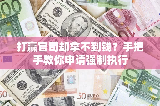武汉打赢官司却拿不到钱？手把手教你申请强制执行