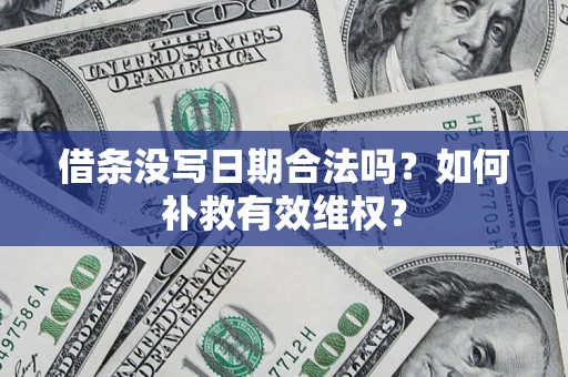 武汉借条没写日期合法吗？如何补救有效维权？