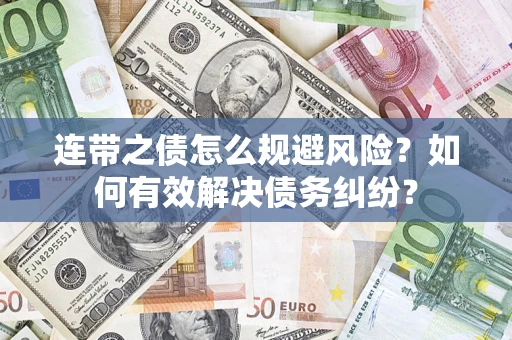 武汉连带之债怎么规避风险？如何有效解决债务纠纷？