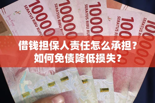 武汉借钱担保人责任怎么承担？如何免债降低损失？
