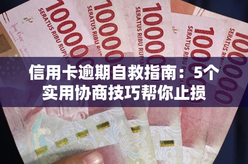 武汉信用卡逾期自救指南：5个实用协商技巧帮你止损
