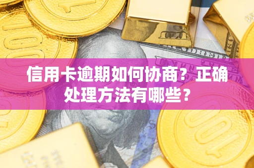 武汉信用卡逾期如何协商？正确处理方法有哪些？