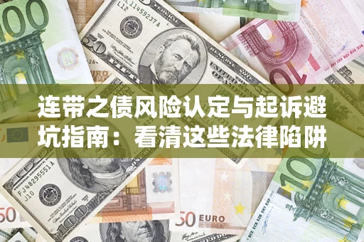 武汉连带之债风险认定与起诉避坑指南：看清这些法律陷阱，避免无辜背债