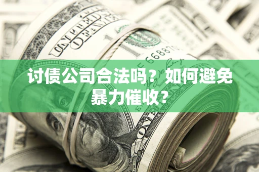 武汉讨债公司合法吗？如何避免暴力催收？
