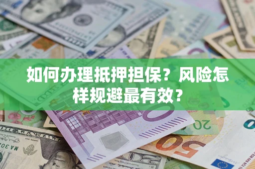 武汉如何办理抵押担保？风险怎样规避最有效？