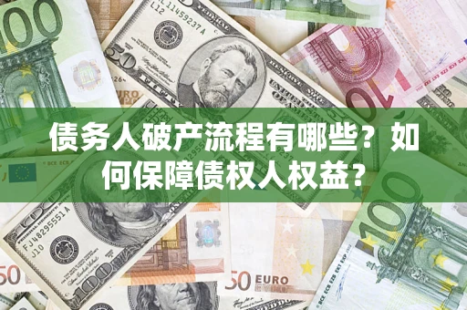 武汉债务人破产流程有哪些？如何保障债权人权益？