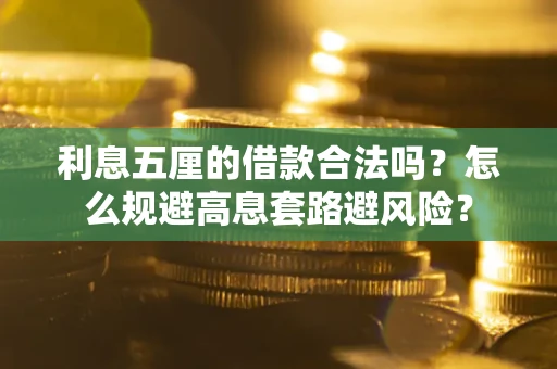 武汉利息五厘的借款合法吗？怎么规避高息套路避风险？