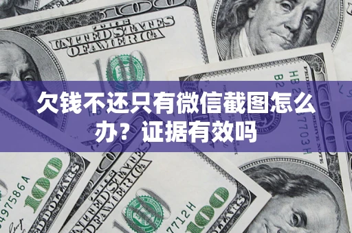 武汉欠钱不还只有微信截图怎么办？证据有效吗