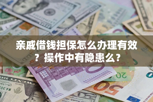 武汉亲戚借钱担保怎么办理有效？操作中有隐患么？