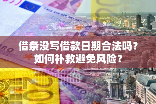 武汉借条没写借款日期合法吗？如何补救避免风险？