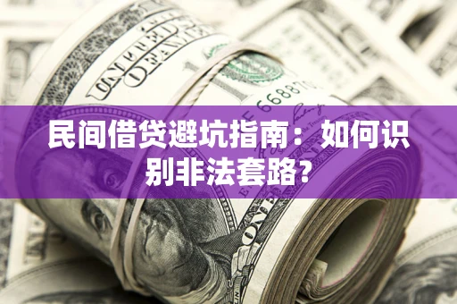 武汉民间借贷避坑指南：如何识别非法套路？
