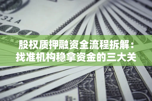 武汉股权质押融资全流程拆解：找准机构稳拿资金的三大关键