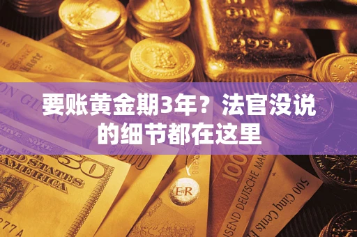 武汉要账黄金期3年？法官没说的细节都在这里