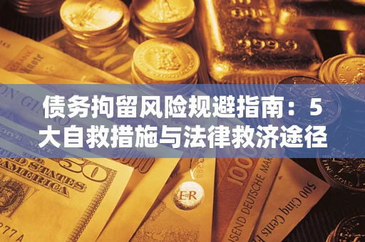 武汉债务拘留风险规避指南：5大自救措施与法律救济途径