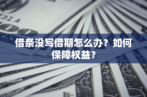 武汉借条没写借期怎么办？如何保障权益？