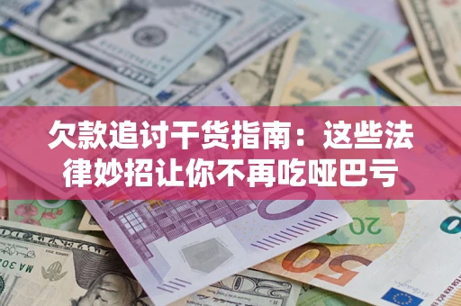 武汉欠款追讨干货指南：这些法律妙招让你不再吃哑巴亏
