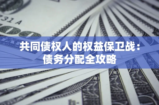 武汉共同债权人的权益保卫战：债务分配全攻略
