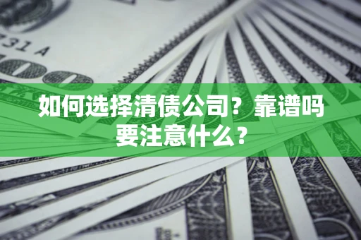 武汉如何选择清债公司？靠谱吗要注意什么？