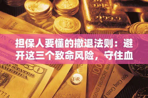 武汉担保人要懂的撤退法则：避开这三个致命风险，守住血汗钱