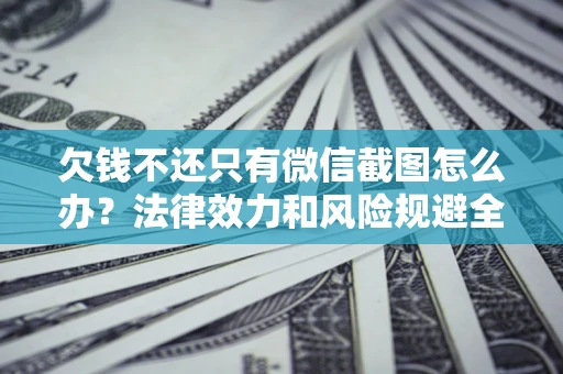 武汉欠钱不还只有微信截图怎么办？法律效力和风险规避全解析