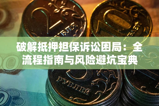 武汉破解抵押担保诉讼困局:全流程指南与风险避坑宝典 武汉破解抵押担保诉讼困局:全流程指南与风险避坑宝典
