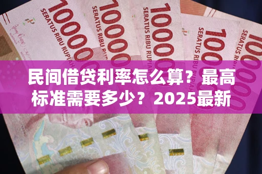 武汉民间借贷利率怎么算？最高标准需要多少？2025最新避坑指南