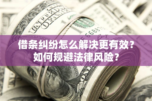 武汉借条纠纷怎么解决更有效？如何规避法律风险？