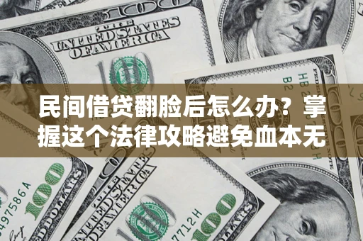 武汉民间借贷翻脸后怎么办？掌握这个法律攻略避免血本无归