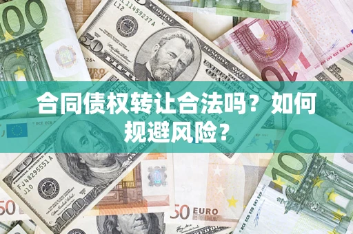 武汉合同债权转让合法吗?如何规避风险? 武汉合同债权转让合法吗?如何规避风险?