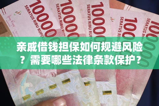 武汉亲戚借钱担保如何规避风险？需要哪些法律条款保护？