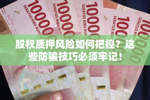 武汉股权质押风险如何把控？这些防骗技巧必须牢记！