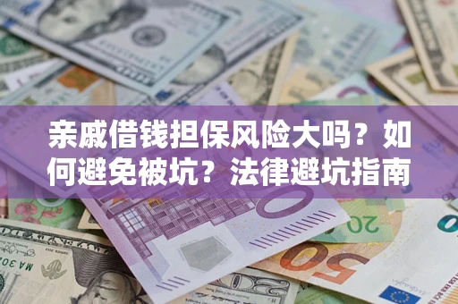 武汉亲戚借钱担保风险大吗？如何避免被坑？法律避坑指南