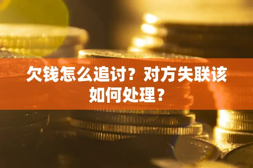 武汉欠钱怎么追讨？对方失联该如何处理？