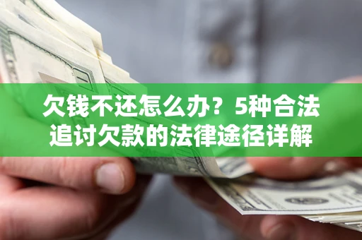 武汉欠钱不还怎么办？5种合法追讨欠款的法律途径详解