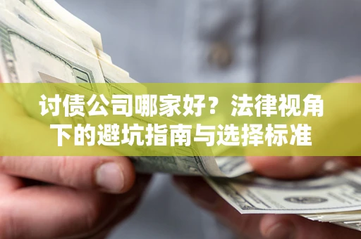 武汉讨债公司哪家好？法律视角下的避坑指南与选择标准