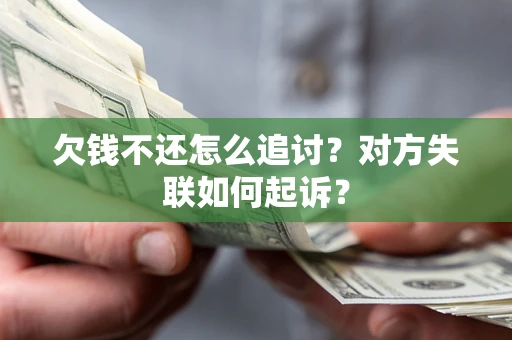 武汉欠钱不还怎么追讨？对方失联如何起诉？