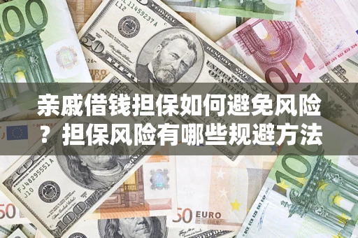 武汉亲戚借钱担保如何避免风险？担保风险有哪些规避方法？