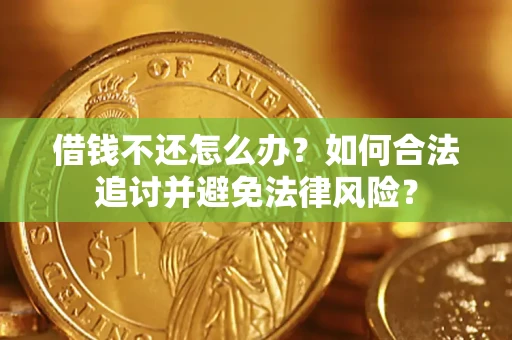 武汉借钱不还怎么办？如何合法追讨并避免法律风险？