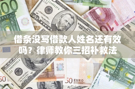 武汉借条没写借款人姓名还有效吗？律师教你三招补救法