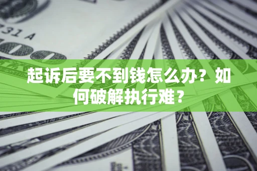 武汉起诉后要不到钱怎么办？如何破解执行难？
