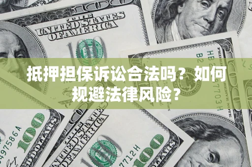 武汉抵押担保诉讼合法吗？如何规避法律风险？