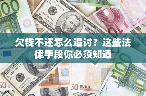 武汉欠钱不还怎么追讨？这些法律手段你必须知道