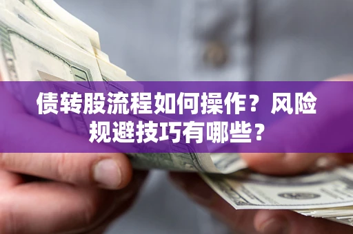 武汉债转股流程如何操作？风险规避技巧有哪些？