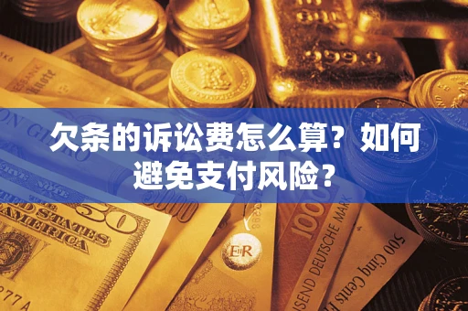 武汉欠条的诉讼费怎么算？如何避免支付风险？
