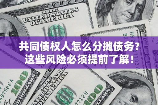 武汉共同债权人怎么分摊债务？这些风险必须提前了解！